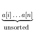 $\displaystyle \underbrace{a[i] \space \ldots \space a[n]}_{\begin{array}{l}\mbox{unsorted }\end{array}}^{}\,$