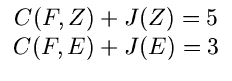 $\displaystyle \begin{array}{c}C(F,Z) + J(Z) = 5 \\ C(F,E) + J(E) = 3 \end{array}$
