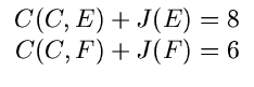$\displaystyle \begin{array}{c}C(C,E) + J(E) = 8 \\ C(C,F) + J(F) = 6 \end{array}$