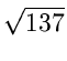 $ \sqrt{137}$