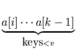 $\displaystyle \underbrace{a[i] \space \cdots \space a[k-1]}_{\mbox{keys} \space < v}^{}\,$